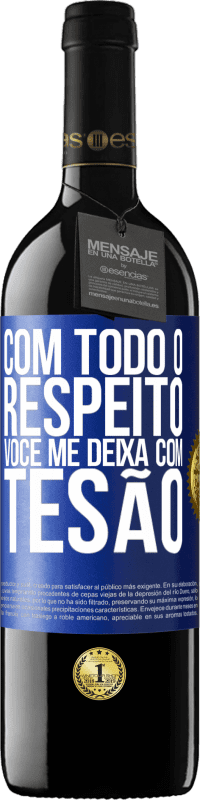 39,95 € | Vinho tinto Edição RED MBE Reserva Com todo o respeito, você me deixa com tesão Etiqueta Azul. Etiqueta personalizável Reserva 12 Meses Colheita 2016 Tempranillo