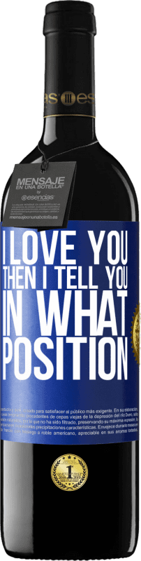 39,95 € | Red Wine RED Edition MBE Reserve I love you Then I tell you in what position Blue Label. Customizable label Reserve 12 Months Harvest 2014 Tempranillo