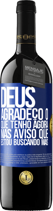 39,95 € | Vinho tinto Edição RED MBE Reserva Deus, agradeço o que tenho agora, mas aviso que estou buscando mais Etiqueta Azul. Etiqueta personalizável Reserva 12 Meses Colheita 2015 Tempranillo