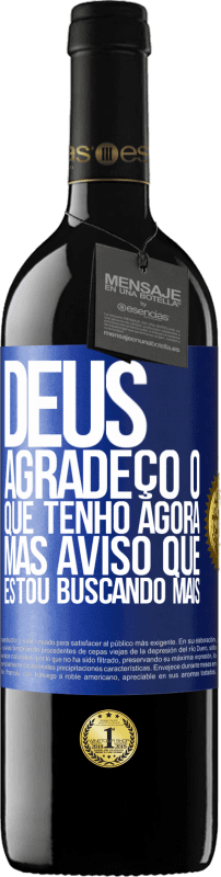 39,95 € Envio grátis | Vinho tinto Edição RED MBE Reserva Deus, agradeço o que tenho agora, mas aviso que estou buscando mais Etiqueta Azul. Etiqueta personalizável Reserva 12 Meses Colheita 2016 Tempranillo