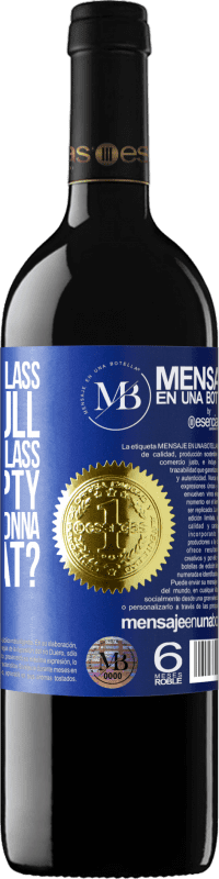 «Some say the glass is half full, some say the glass is half empty. I say are you gonna drink that?» RED Edition MBE Reserve