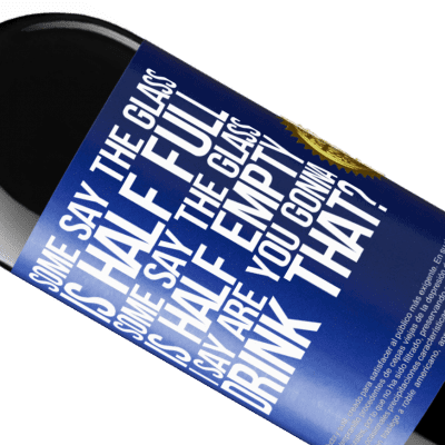 Unique & Personal Expressions. «Some say the glass is half full, some say the glass is half empty. I say are you gonna drink that?» RED Edition MBE Reserve
