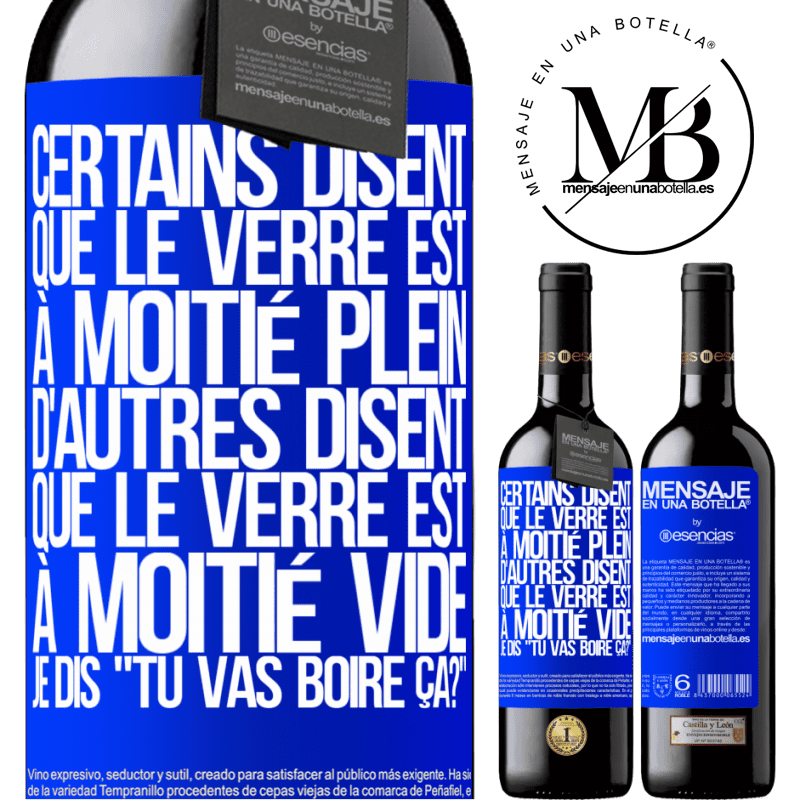 «Certains disent que le verre est à moitié plein, d'autres disent que le verre est à moitié vide. Moi je dis, est-ce que tu vas b» Édition RED MBE Réserve