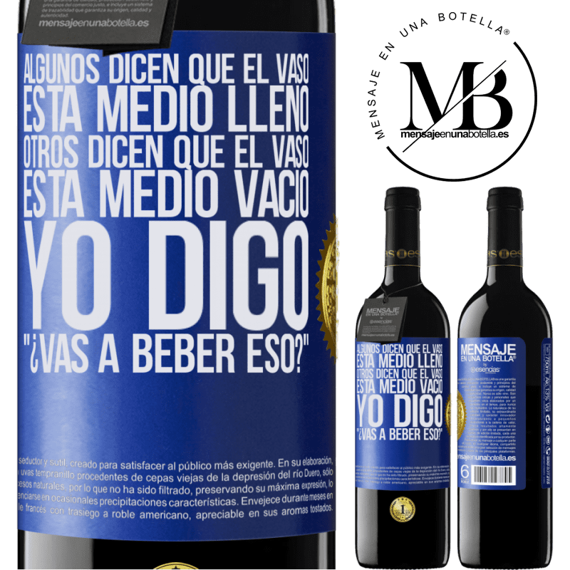 39,95 € Envío gratis | Vino Tinto Edición RED MBE Reserva Algunos dicen que el vaso está medio lleno, otros dicen que el vaso está medio vacío. Yo digo ¿vas a beber eso? Etiqueta Azul. Etiqueta personalizable Reserva 12 Meses Cosecha 2015 Tempranillo