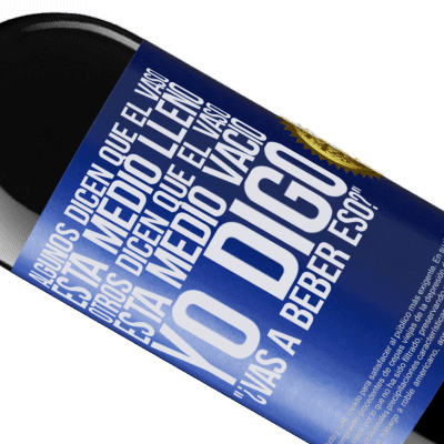 Expresiones Únicas y Personales. «Algunos dicen que el vaso está medio lleno, otros dicen que el vaso está medio vacío. Yo digo ¿vas a beber eso?» Edición RED MBE Reserva