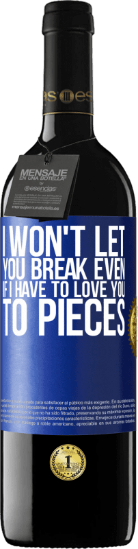 39,95 € | Red Wine RED Edition MBE Reserve I won't let you break even if I have to love you to pieces Blue Label. Customizable label Reserve 12 Months Harvest 2015 Tempranillo