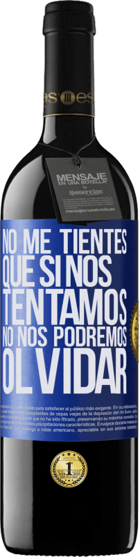 39,95 € | Vino Tinto Edición RED MBE Reserva No me tientes, que si nos tentamos no nos podremos olvidar Etiqueta Azul. Etiqueta personalizable Reserva 12 Meses Cosecha 2016 Tempranillo
