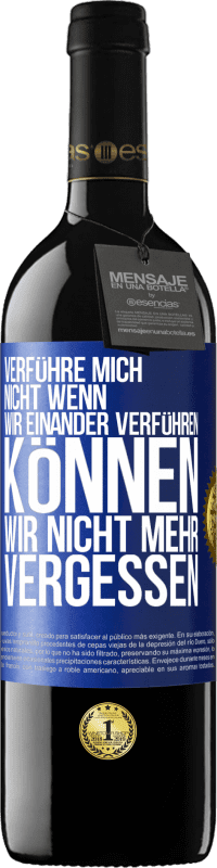 39,95 € Kostenloser Versand | Rotwein RED Ausgabe MBE Reserve Verführe mich nicht, wenn wir einander verführen können wir nicht mehr vergessen Blaue Markierung. Anpassbares Etikett Reserve 12 Monate Ernte 2014 Tempranillo