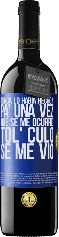 39,95 € | Vino Tinto Edición RED MBE Reserva Nunca lo había hecho y para una vez que se me ocurrió todo el culo se me vio Etiqueta Azul. Etiqueta personalizable Reserva 12 Meses Cosecha 2015 Tempranillo