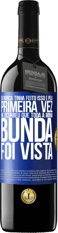 39,95 € | Vinho tinto Edição RED MBE Reserva Eu nunca tinha feito isso e pela primeira vez me ocorreu que toda a minha bunda foi vista Etiqueta Azul. Etiqueta personalizável Reserva 12 Meses Colheita 2015 Tempranillo