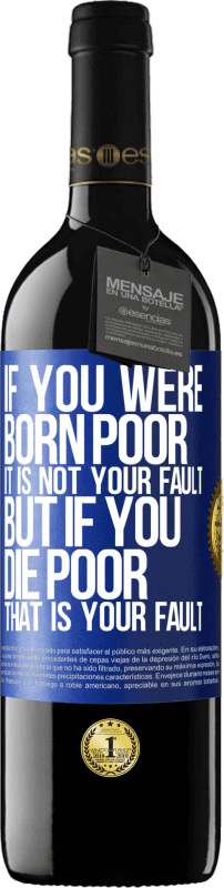 39,95 € | Red Wine RED Edition MBE Reserve If you were born poor, it is not your fault. But if you die poor, that is your fault Blue Label. Customizable label Reserve 12 Months Harvest 2015 Tempranillo