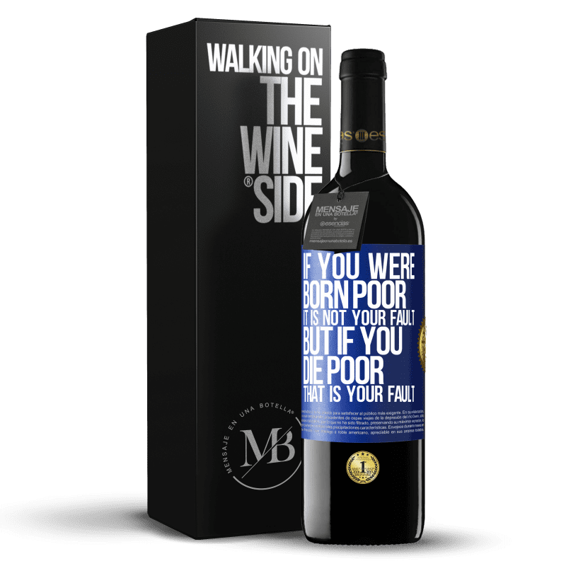24,95 € Free Shipping | Red Wine RED Edition Crianza 6 Months If you were born poor, it is not your fault. But if you die poor, that is your fault Blue Label. Customizable label Aging in oak barrels 6 Months Harvest 2019 Tempranillo