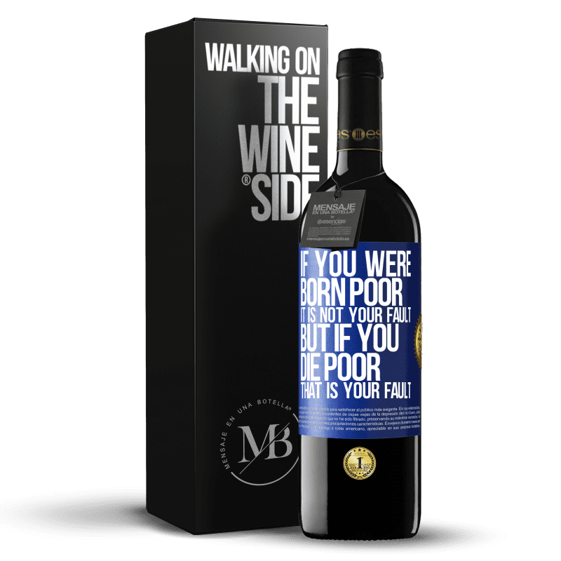 39,95 € Free Shipping | Red Wine RED Edition MBE Reserve If you were born poor, it is not your fault. But if you die poor, that is your fault Blue Label. Customizable label Reserve 12 Months Harvest 2015 Tempranillo