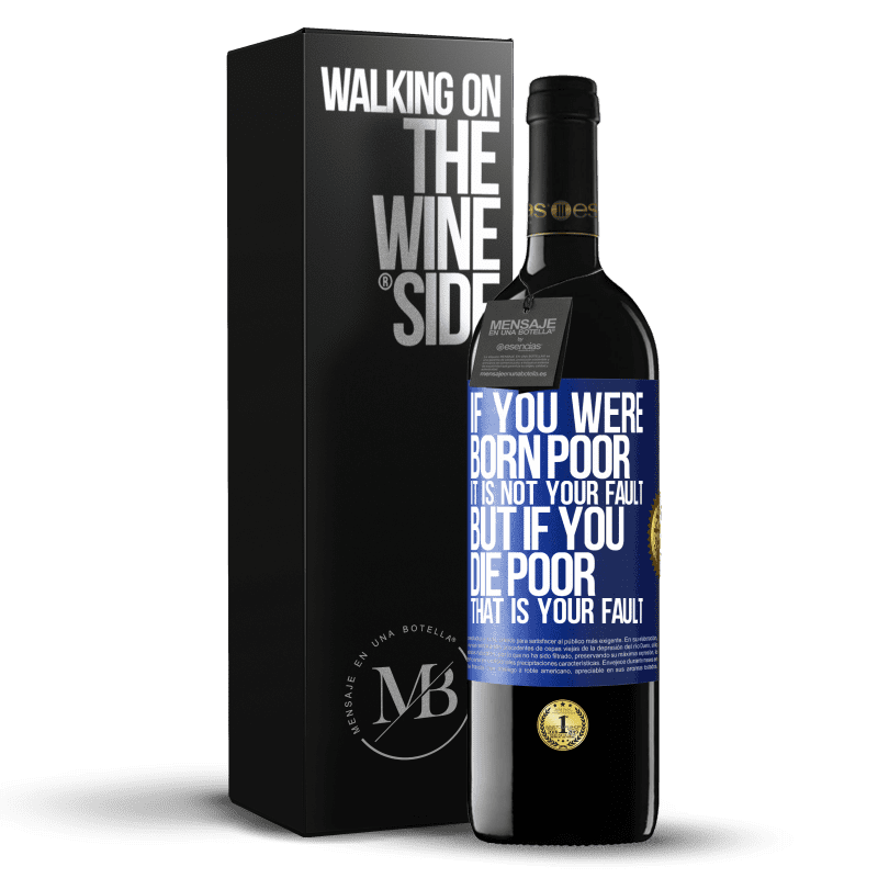 39,95 € Free Shipping | Red Wine RED Edition MBE Reserve If you were born poor, it is not your fault. But if you die poor, that is your fault Blue Label. Customizable label Reserve 12 Months Harvest 2016 Tempranillo