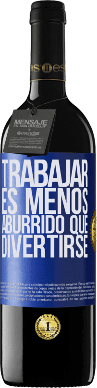 39,95 € | Vino Tinto Edición RED MBE Reserva Trabajar es menos aburrido que divertirse Etiqueta Azul. Etiqueta personalizable Reserva 12 Meses Cosecha 2016 Tempranillo