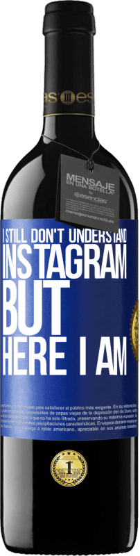 39,95 € 免费送货 | 红酒 RED版 MBE 预订 我仍然不了解Instagram，但我在这里 蓝色标签. 可自定义的标签 预订 12 个月 收成 2016 Tempranillo