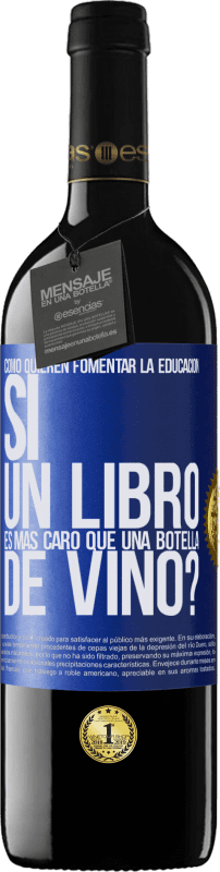 39,95 € | Vino Tinto Edición RED MBE Reserva Cómo quieren fomentar la educación si un libro es más caro que una botella de vino Etiqueta Azul. Etiqueta personalizable Reserva 12 Meses Cosecha 2014 Tempranillo