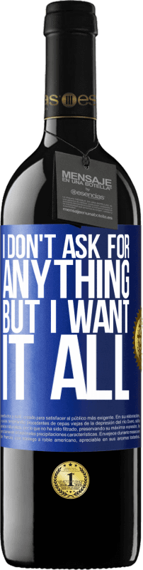 39,95 € | Red Wine RED Edition MBE Reserve I don't ask for anything, but I want it all Blue Label. Customizable label Reserve 12 Months Harvest 2014 Tempranillo