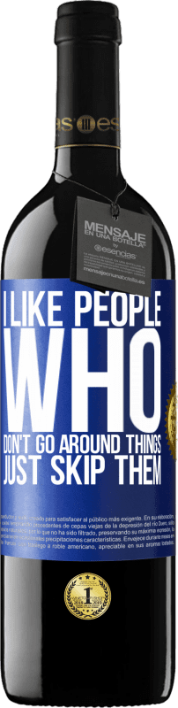 39,95 € | Red Wine RED Edition MBE Reserve I like people who don't go around things, just skip them Blue Label. Customizable label Reserve 12 Months Harvest 2014 Tempranillo