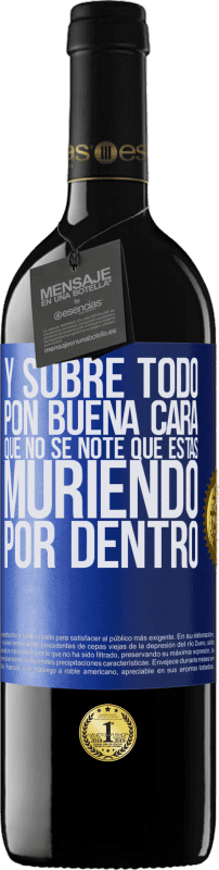 39,95 € | Vino Tinto Edición RED MBE Reserva Y sobre todo pon buena cara, que no se note que estas muriendo por dentro Etiqueta Azul. Etiqueta personalizable Reserva 12 Meses Cosecha 2015 Tempranillo