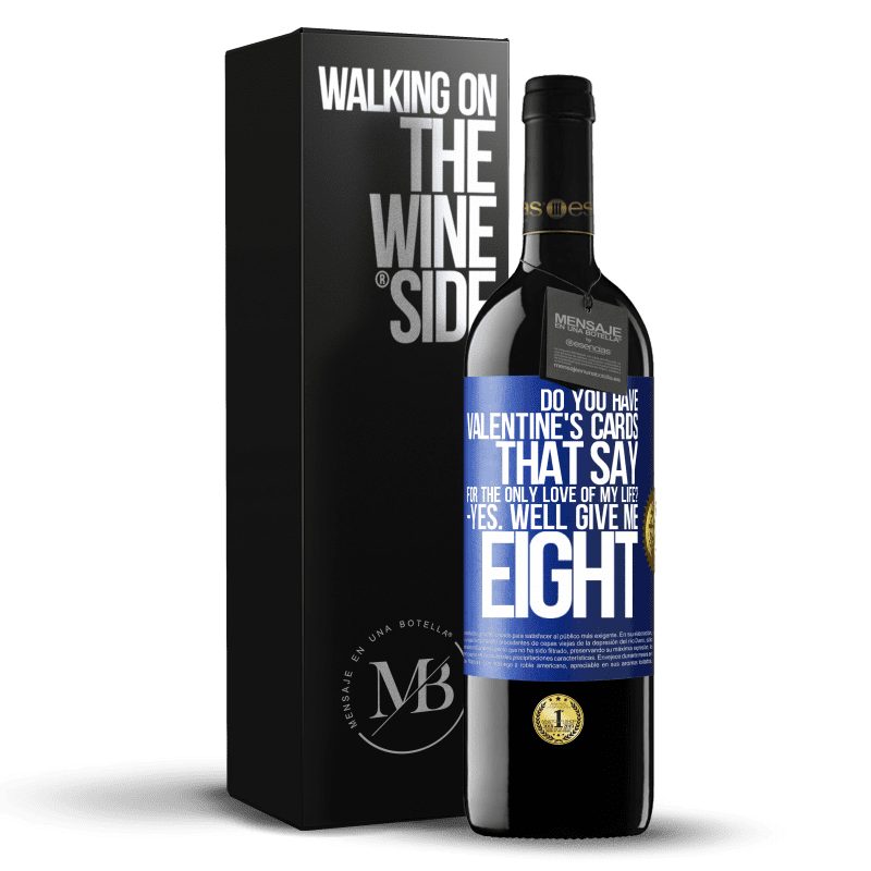 24,95 € Free Shipping | Red Wine RED Edition Crianza 6 Months Do you have Valentine's cards that say: For the only love of my life? -Yes. Well give me eight Blue Label. Customizable label Aging in oak barrels 6 Months Harvest 2019 Tempranillo