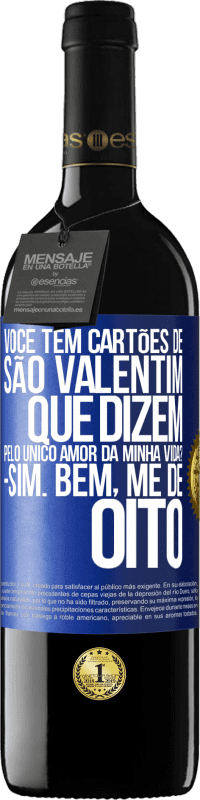 39,95 € | Vinho tinto Edição RED MBE Reserva Você tem cartões de São Valentim que dizem: Pelo único amor da minha vida? Sim. Bem, me dê oito Etiqueta Azul. Etiqueta personalizável Reserva 12 Meses Colheita 2015 Tempranillo