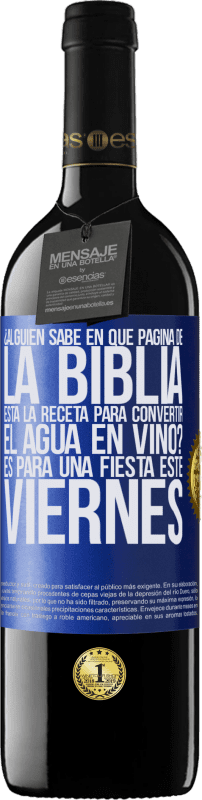 «¿Alguien sabe en qué página de la Biblia está la receta para convertir el agua en vino? Es para una fiesta este viernes» Edición RED MBE Reserva