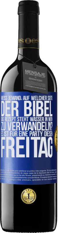 «Weiß jemand, auf welcher Seite der Bibel das Rezept steht, Wasser in Wein zu verwandeln? Es ist für eine Party diesen Freitag» RED Ausgabe MBE Reserve