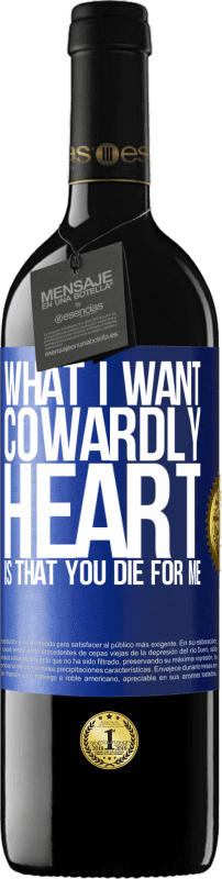 39,95 € | Red Wine RED Edition MBE Reserve What I want, cowardly heart, is that you die for me Blue Label. Customizable label Reserve 12 Months Harvest 2014 Tempranillo