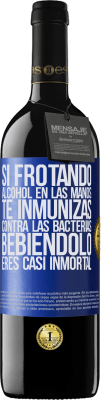 «Si frotando alcohol en las manos te inmunizas contra las bacterias, bebiéndolo eres casi inmortal» Edición RED MBE Reserva