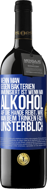 39,95 € | Rotwein RED Ausgabe MBE Reserve Wenn man gegen Bakterien immunisiert ist wenn man Alkohol auf die Hände reibt, wird man beim Trinken fast unsterblich Blaue Markierung. Anpassbares Etikett Reserve 12 Monate Ernte 2015 Tempranillo