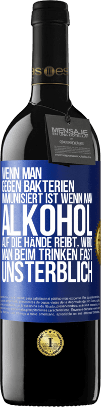 39,95 € | Rotwein RED Ausgabe MBE Reserve Wenn man gegen Bakterien immunisiert ist wenn man Alkohol auf die Hände reibt, wird man beim Trinken fast unsterblich Blaue Markierung. Anpassbares Etikett Reserve 12 Monate Ernte 2016 Tempranillo