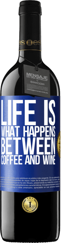 39,95 € | Red Wine RED Edition MBE Reserve Life is what happens between coffee and wine Blue Label. Customizable label Reserve 12 Months Harvest 2014 Tempranillo