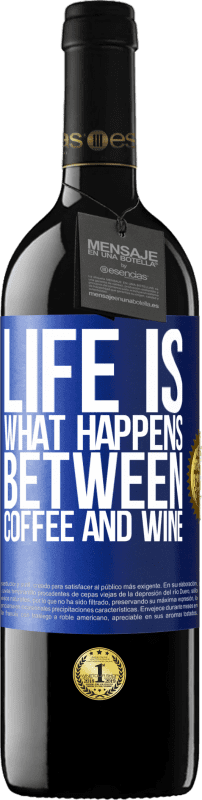 39,95 € Free Shipping | Red Wine RED Edition MBE Reserve Life is what happens between coffee and wine Blue Label. Customizable label Reserve 12 Months Harvest 2016 Tempranillo