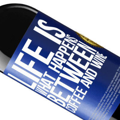 Unique & Personal Expressions. «Life is what happens between coffee and wine» RED Edition Crianza 6 Months