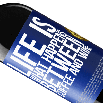 Unique & Personal Expressions. «Life is what happens between coffee and wine» RED Edition MBE Reserve
