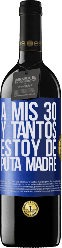 39,95 € Envío gratis | Vino Tinto Edición RED MBE Reserva A mis 30 y tantos, estoy de puta madre Etiqueta Azul. Etiqueta personalizable Reserva 12 Meses Cosecha 2016 Tempranillo