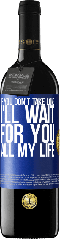 24,95 € Free Shipping | Red Wine RED Edition Crianza 6 Months If you don't take long, I'll wait for you all my life Blue Label. Customizable label Aging in oak barrels 6 Months Harvest 2019 Tempranillo