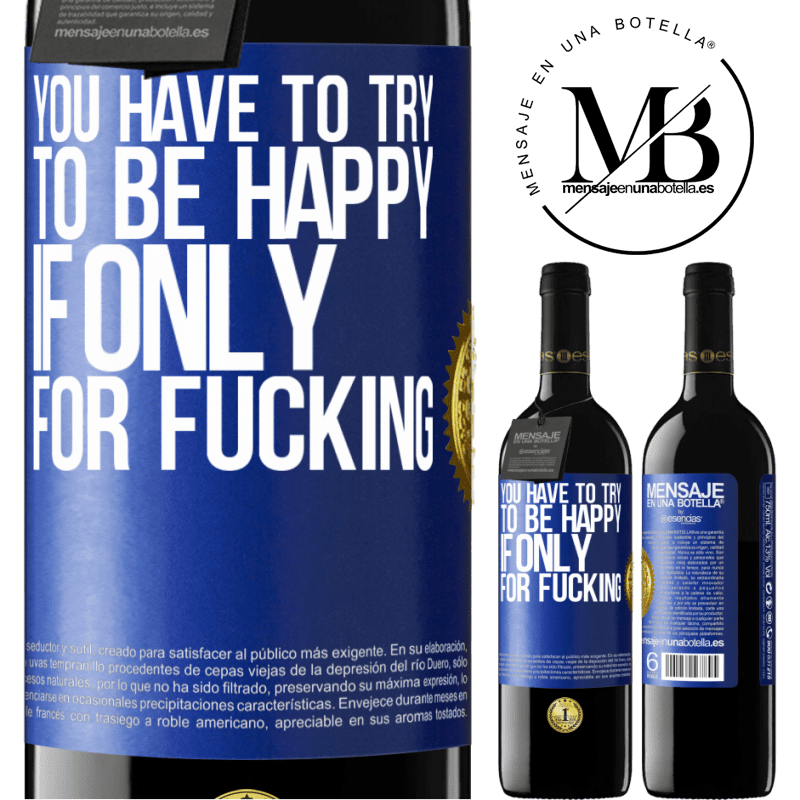39,95 € Free Shipping | Red Wine RED Edition MBE Reserve You have to try to be happy, if only for fucking Blue Label. Customizable label Reserve 12 Months Harvest 2015 Tempranillo