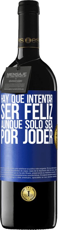 39,95 € Envío gratis | Vino Tinto Edición RED MBE Reserva Hay que intentar ser feliz, aunque sólo sea por joder Etiqueta Azul. Etiqueta personalizable Reserva 12 Meses Cosecha 2016 Tempranillo