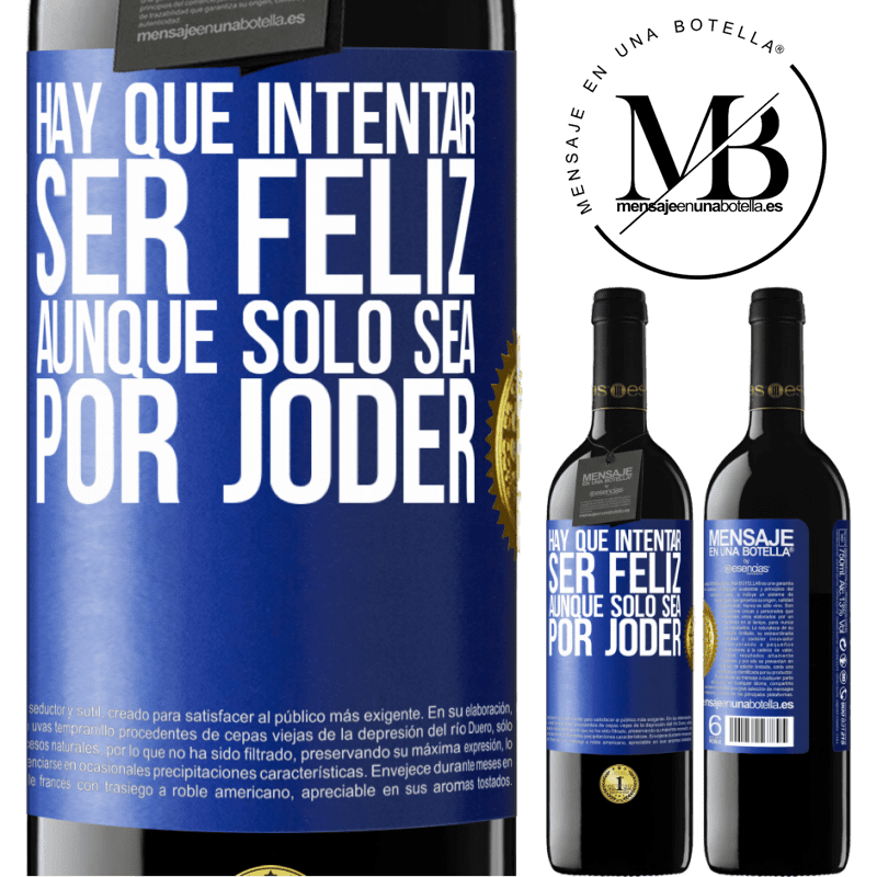 39,95 € Envío gratis | Vino Tinto Edición RED MBE Reserva Hay que intentar ser feliz, aunque sólo sea por joder Etiqueta Azul. Etiqueta personalizable Reserva 12 Meses Cosecha 2015 Tempranillo