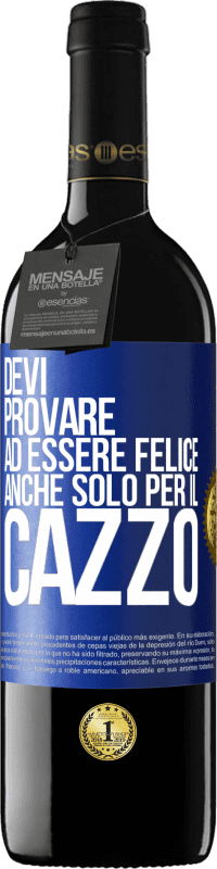 39,95 € | Vino rosso Edizione RED MBE Riserva Devi provare ad essere felice, anche solo per il cazzo Etichetta Blu. Etichetta personalizzabile Riserva 12 Mesi Raccogliere 2016 Tempranillo