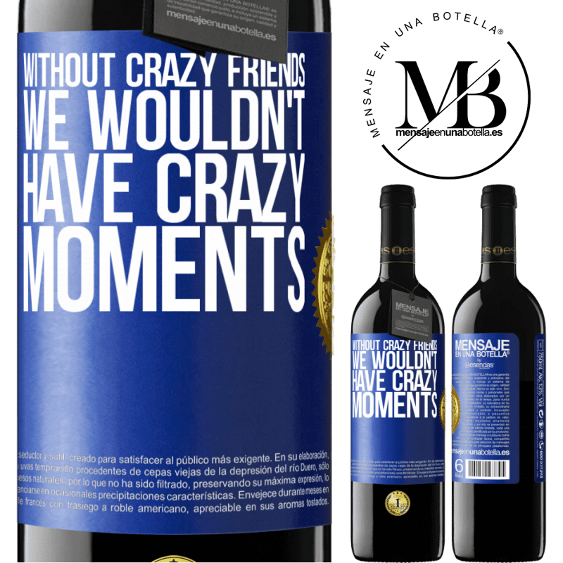 39,95 € Free Shipping | Red Wine RED Edition MBE Reserve Without crazy friends, we wouldn't have crazy moments Blue Label. Customizable label Reserve 12 Months Harvest 2015 Tempranillo