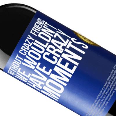 Unique & Personal Expressions. «Without crazy friends, we wouldn't have crazy moments» RED Edition MBE Reserve