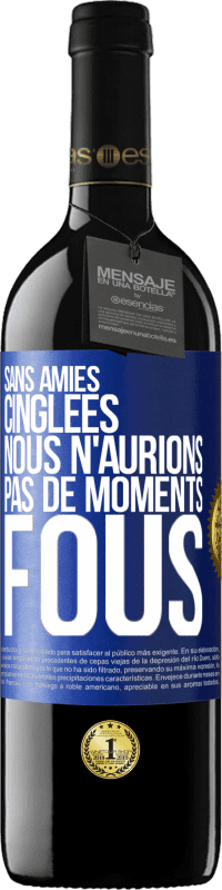 39,95 € | Vin rouge Édition RED MBE Réserve Sans amies cinglées nous n'aurions pas de moments fous Étiquette Bleue. Étiquette personnalisable Réserve 12 Mois Récolte 2016 Tempranillo