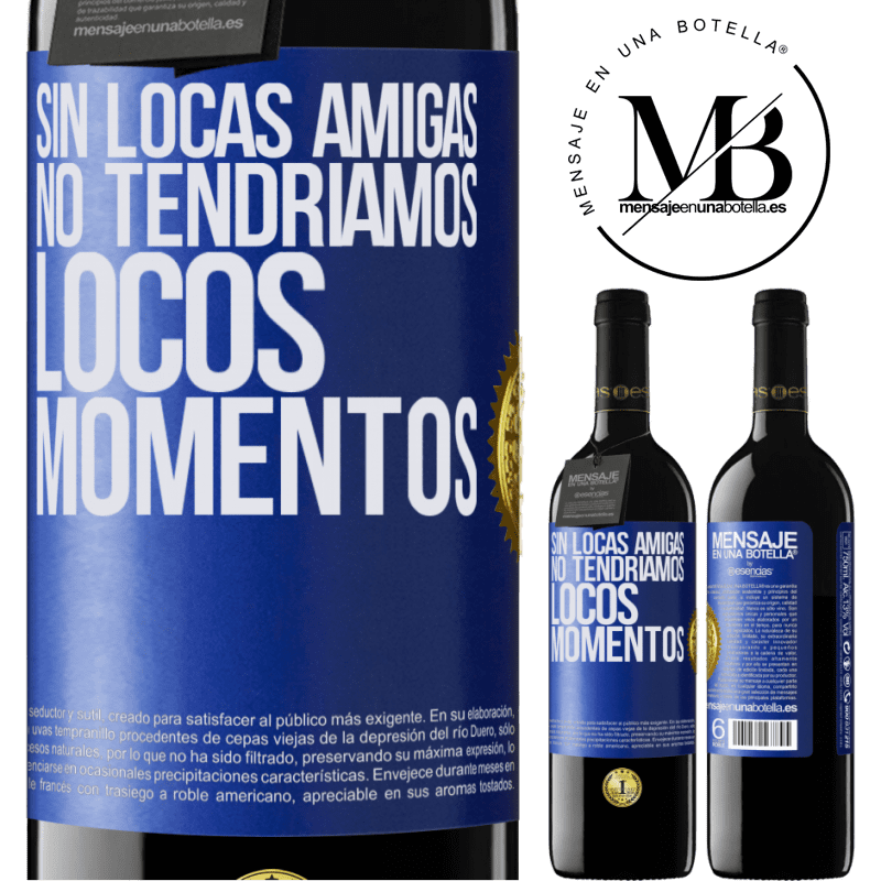 39,95 € Envío gratis | Vino Tinto Edición RED MBE Reserva Sin locas amigas, no tendríamos locos momentos Etiqueta Azul. Etiqueta personalizable Reserva 12 Meses Cosecha 2015 Tempranillo