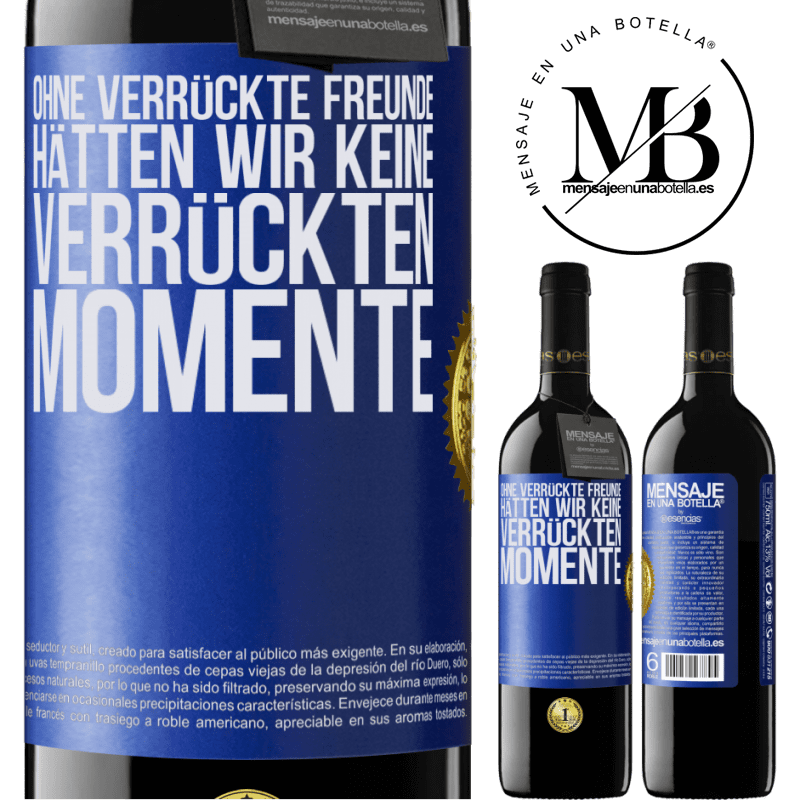 39,95 € Kostenloser Versand | Rotwein RED Ausgabe MBE Reserve Ohne verrückte Freundinnen hätten wir keine verrückten Momente Blaue Markierung. Anpassbares Etikett Reserve 12 Monate Ernte 2015 Tempranillo