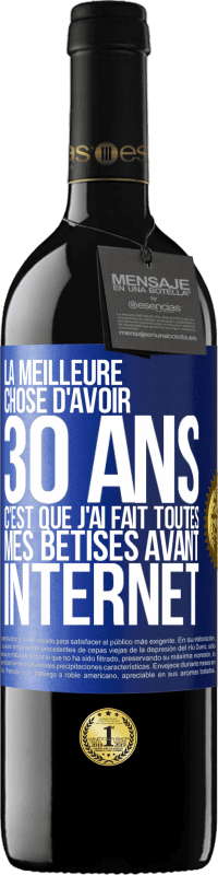 39,95 € | Vin rouge Édition RED MBE Réserve La meilleure chose d'avoir 30 ans c'est que j'ai fait toutes mes bêtises avant Internet Étiquette Bleue. Étiquette personnalisable Réserve 12 Mois Récolte 2015 Tempranillo