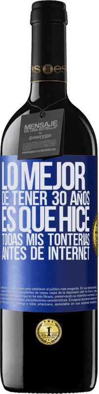 39,95 € | Vino Tinto Edición RED MBE Reserva Lo mejor de tener 30 años es que hice todas mis tonterías antes de Internet Etiqueta Azul. Etiqueta personalizable Reserva 12 Meses Cosecha 2015 Tempranillo