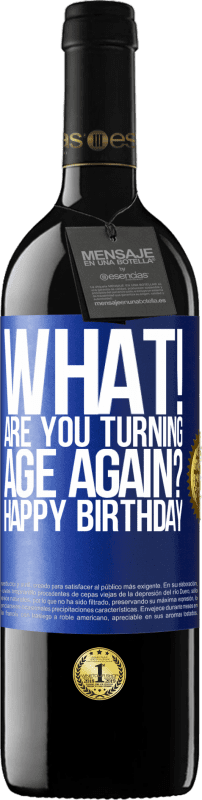 39,95 € | Red Wine RED Edition MBE Reserve What! Are you turning age again? Happy Birthday Blue Label. Customizable label Reserve 12 Months Harvest 2014 Tempranillo